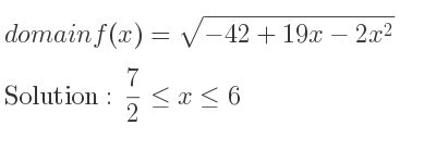 The domain of f(x)=sqrt(-42+19x-2x^2) is 7/2 <= x<= 6